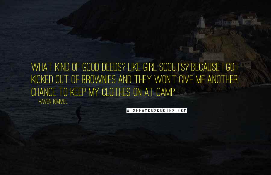 Haven Kimmel Quotes: What kind of good deeds? Like Girl Scouts? Because I got kicked out of Brownies and they won't give me another chance to keep my clothes on at camp.