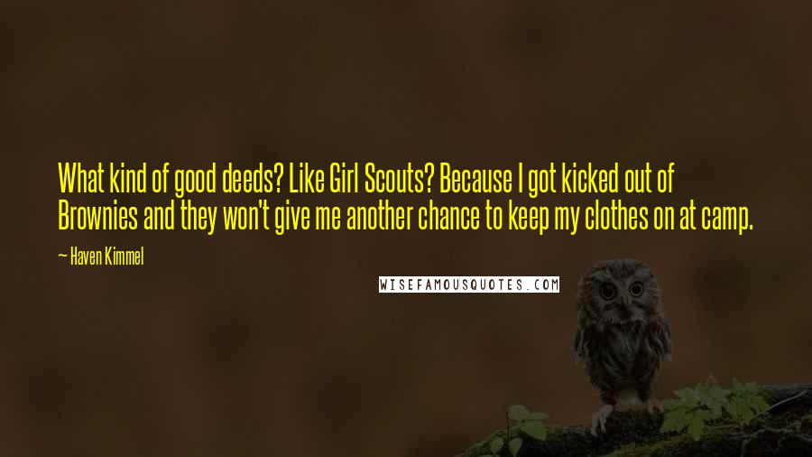 Haven Kimmel Quotes: What kind of good deeds? Like Girl Scouts? Because I got kicked out of Brownies and they won't give me another chance to keep my clothes on at camp.