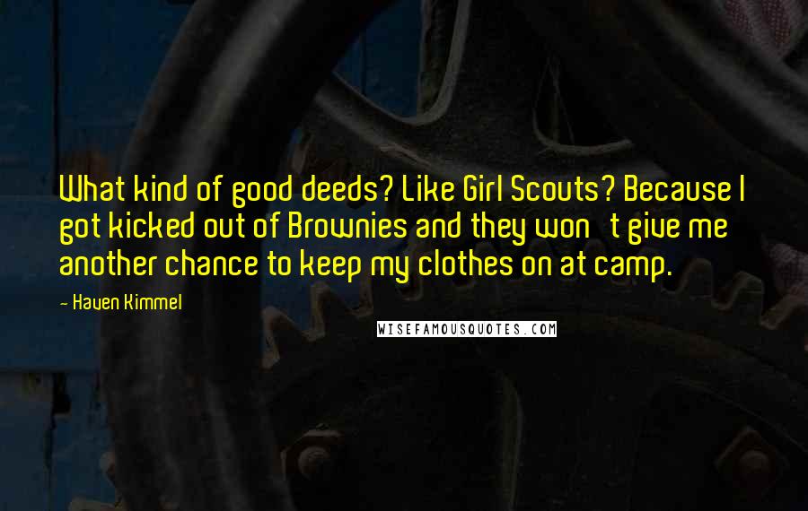 Haven Kimmel Quotes: What kind of good deeds? Like Girl Scouts? Because I got kicked out of Brownies and they won't give me another chance to keep my clothes on at camp.