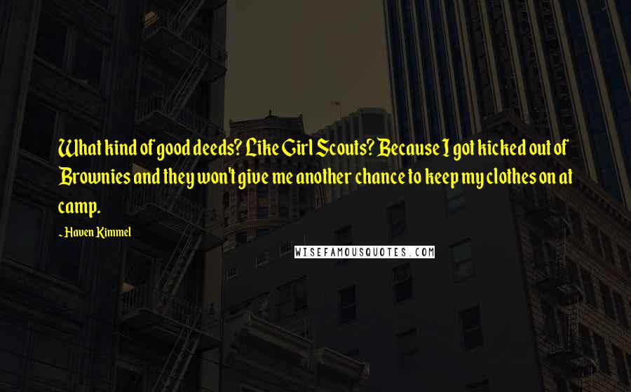 Haven Kimmel Quotes: What kind of good deeds? Like Girl Scouts? Because I got kicked out of Brownies and they won't give me another chance to keep my clothes on at camp.