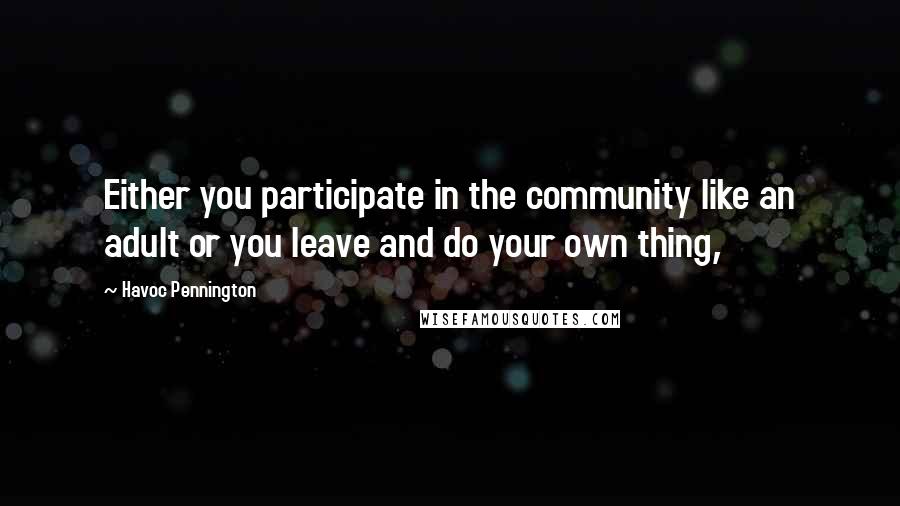 Havoc Pennington Quotes: Either you participate in the community like an adult or you leave and do your own thing,