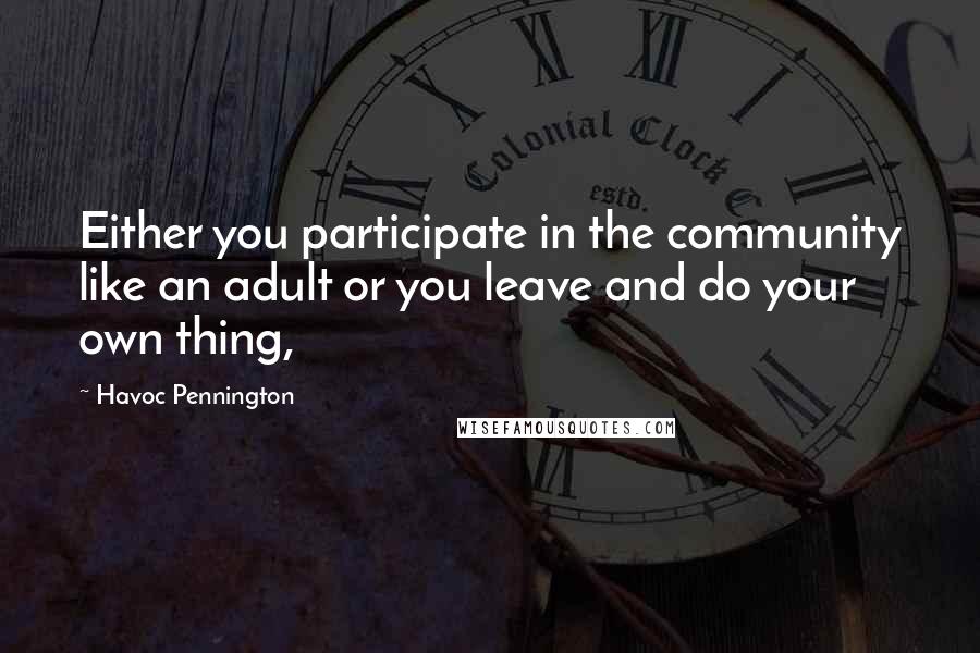 Havoc Pennington Quotes: Either you participate in the community like an adult or you leave and do your own thing,