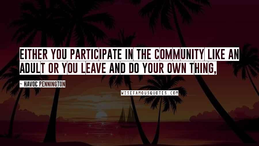 Havoc Pennington Quotes: Either you participate in the community like an adult or you leave and do your own thing,
