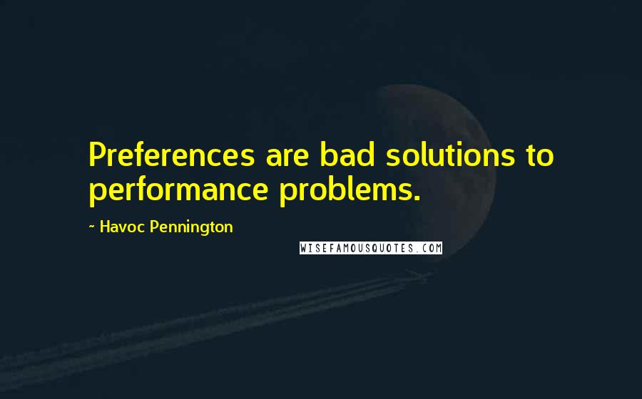 Havoc Pennington Quotes: Preferences are bad solutions to performance problems.