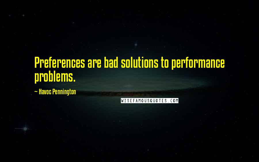 Havoc Pennington Quotes: Preferences are bad solutions to performance problems.