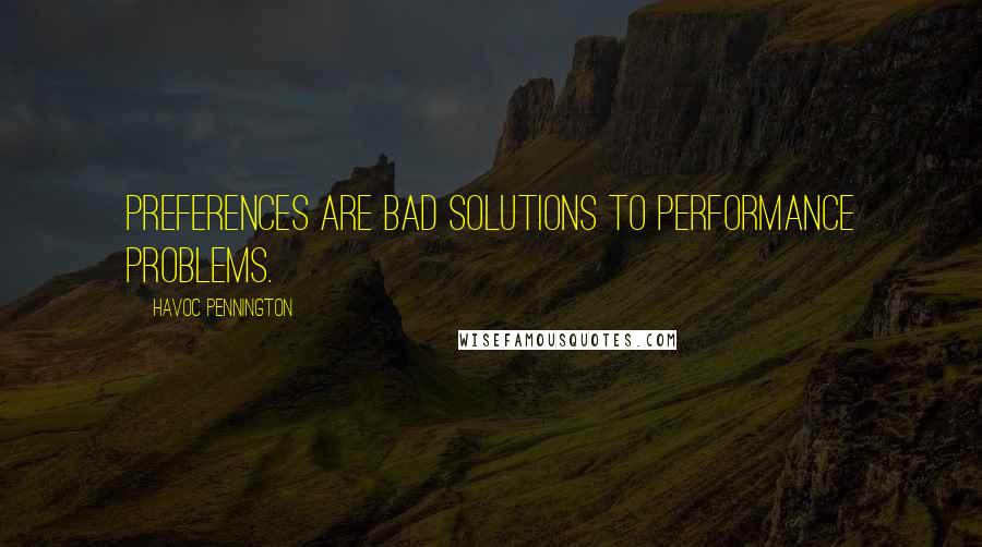 Havoc Pennington Quotes: Preferences are bad solutions to performance problems.