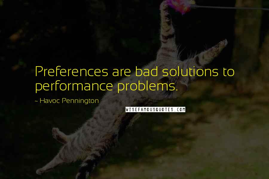 Havoc Pennington Quotes: Preferences are bad solutions to performance problems.