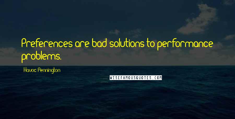 Havoc Pennington Quotes: Preferences are bad solutions to performance problems.