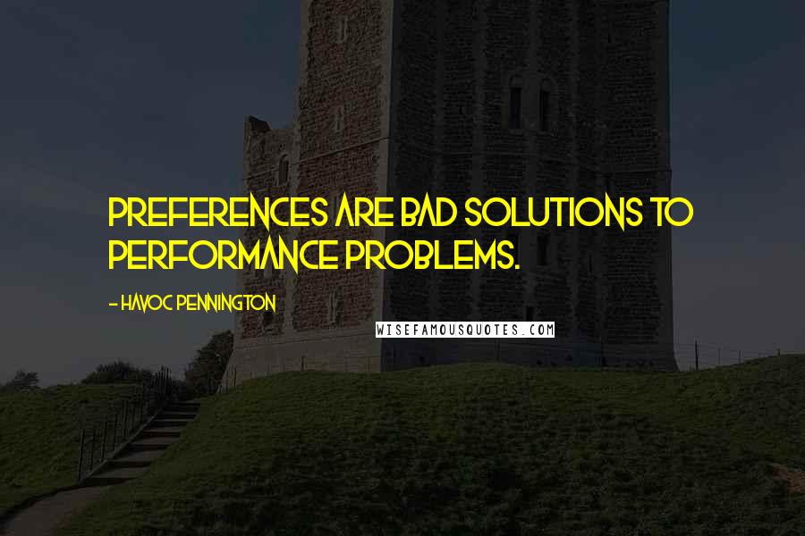 Havoc Pennington Quotes: Preferences are bad solutions to performance problems.