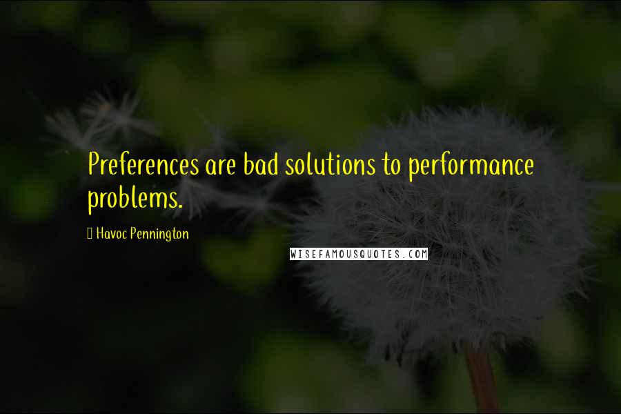 Havoc Pennington Quotes: Preferences are bad solutions to performance problems.