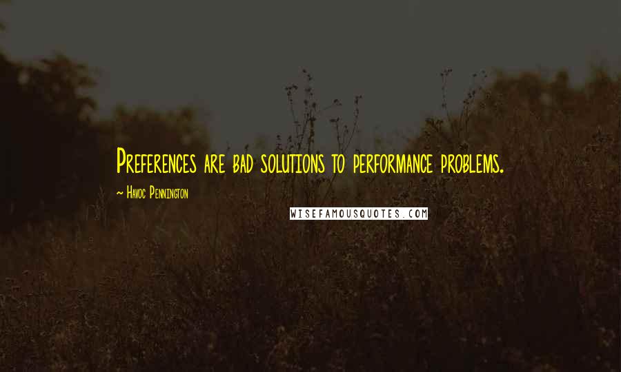 Havoc Pennington Quotes: Preferences are bad solutions to performance problems.