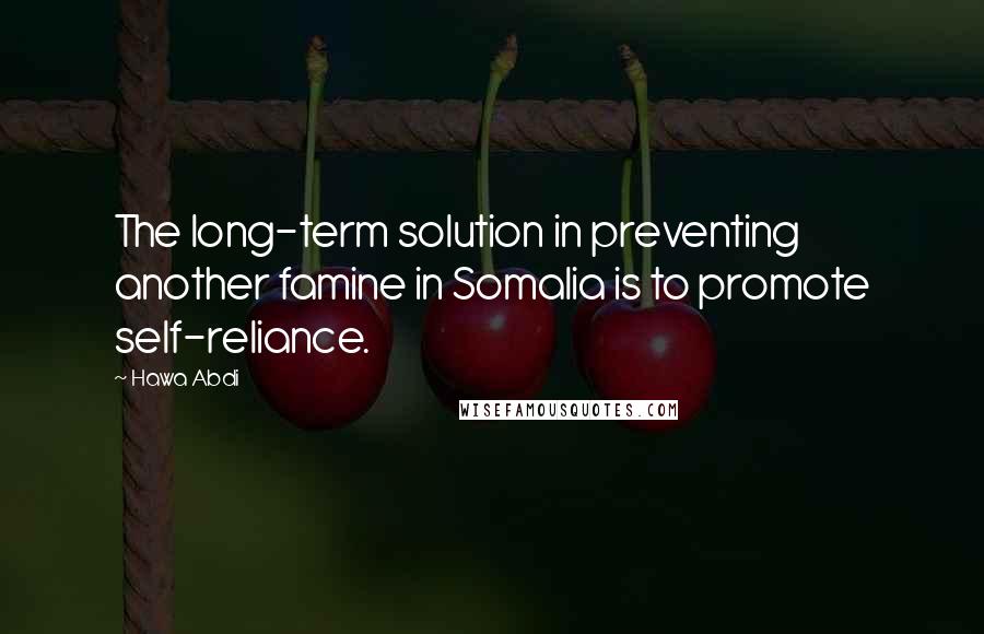 Hawa Abdi Quotes: The long-term solution in preventing another famine in Somalia is to promote self-reliance.