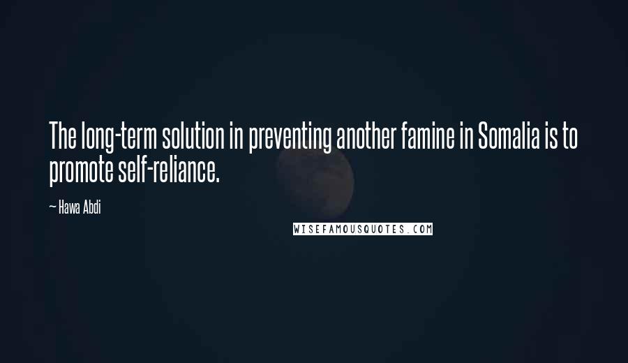 Hawa Abdi Quotes: The long-term solution in preventing another famine in Somalia is to promote self-reliance.