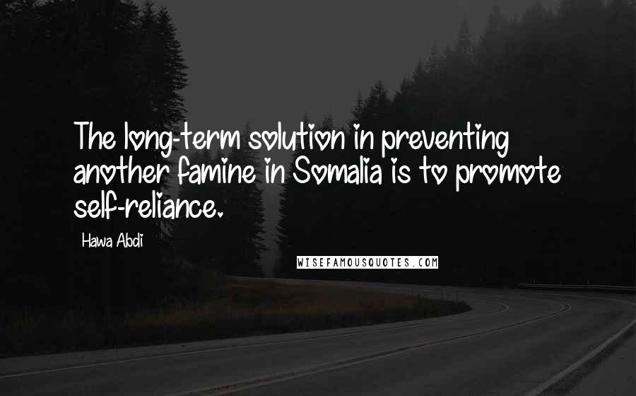 Hawa Abdi Quotes: The long-term solution in preventing another famine in Somalia is to promote self-reliance.