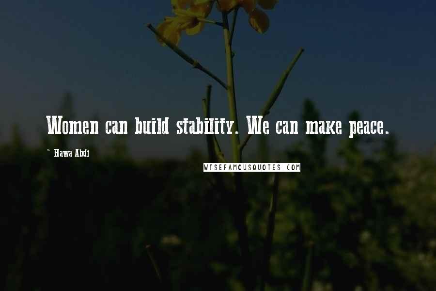 Hawa Abdi Quotes: Women can build stability. We can make peace.