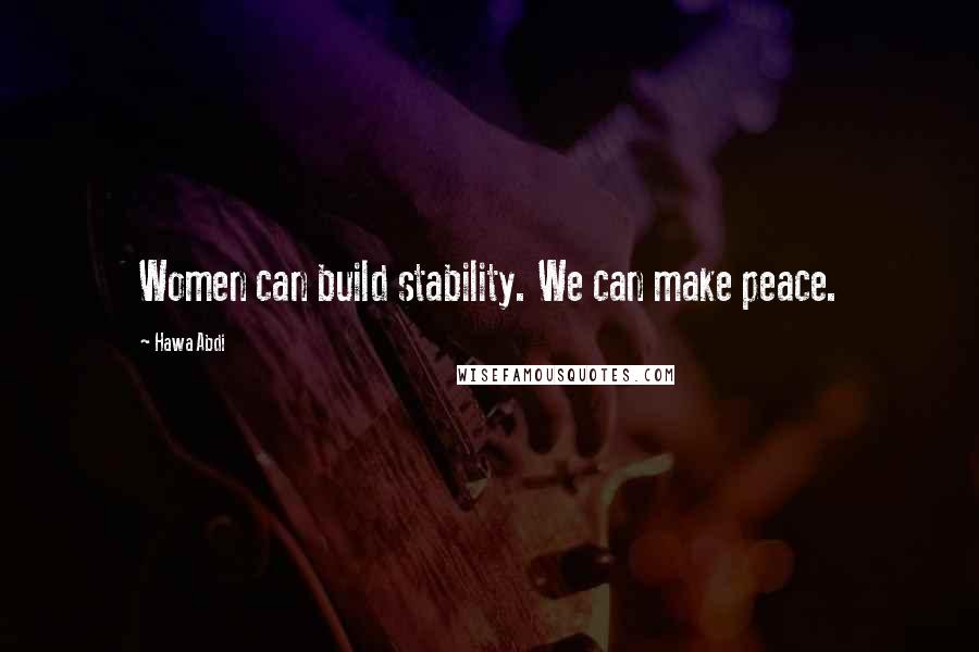 Hawa Abdi Quotes: Women can build stability. We can make peace.