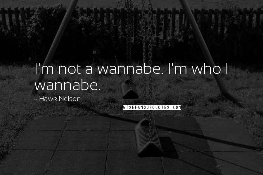 Hawk Nelson Quotes: I'm not a wannabe. I'm who I wannabe.