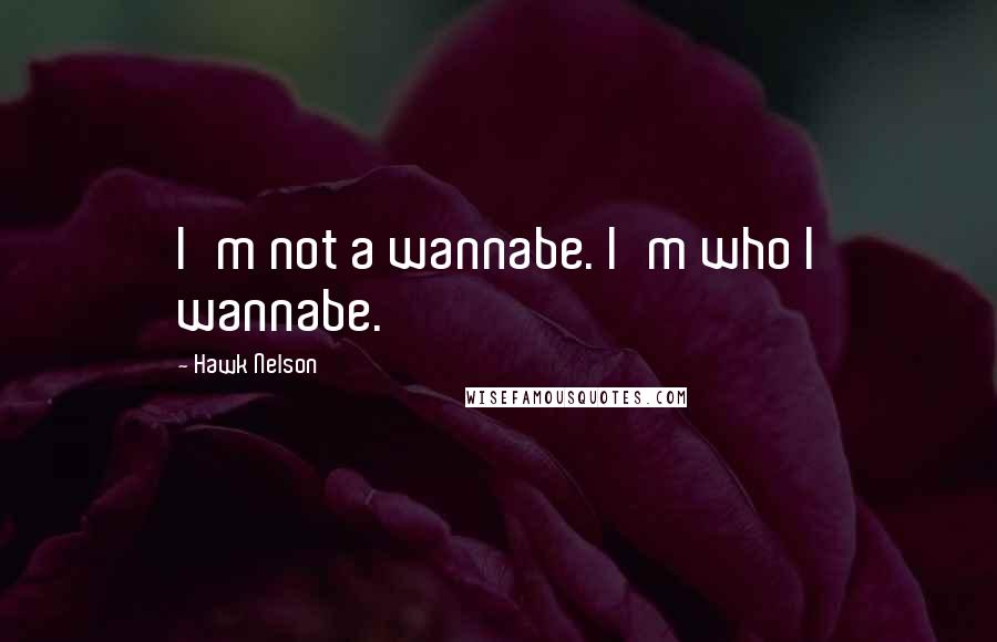 Hawk Nelson Quotes: I'm not a wannabe. I'm who I wannabe.