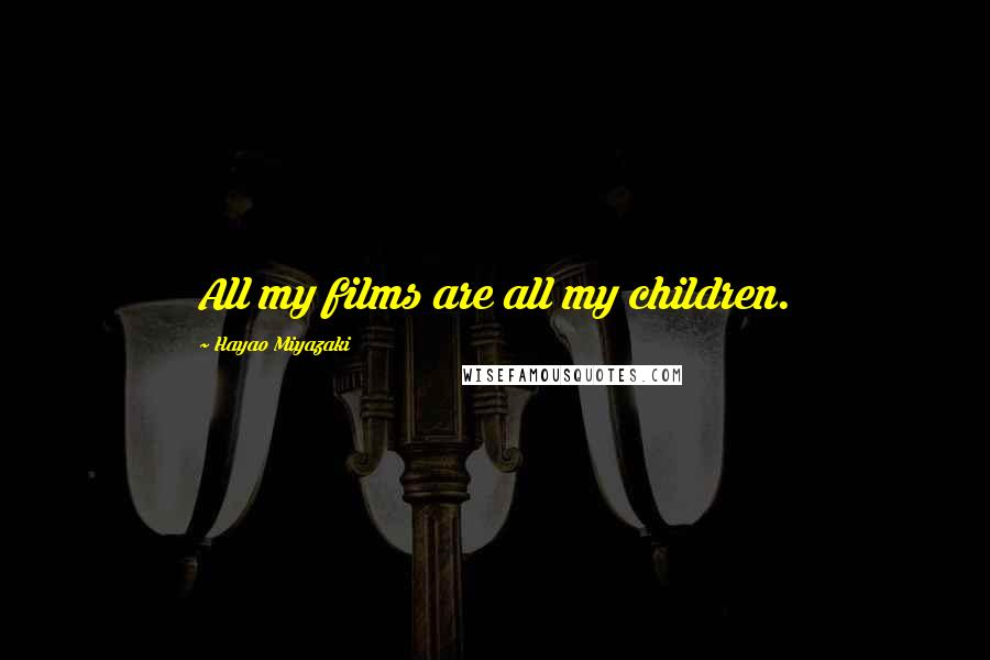 Hayao Miyazaki Quotes: All my films are all my children.
