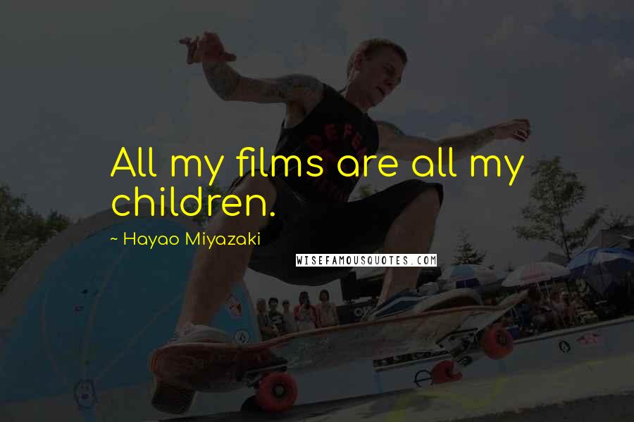 Hayao Miyazaki Quotes: All my films are all my children.