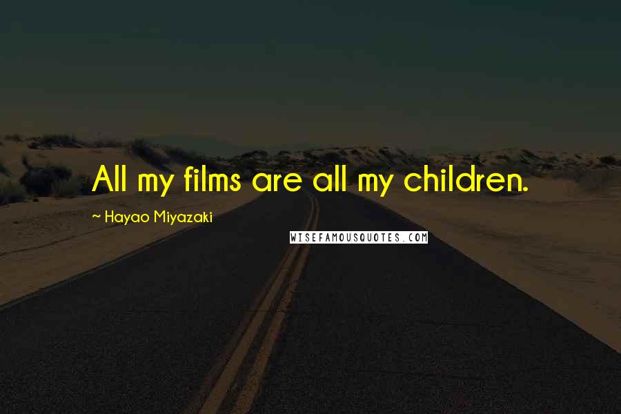 Hayao Miyazaki Quotes: All my films are all my children.
