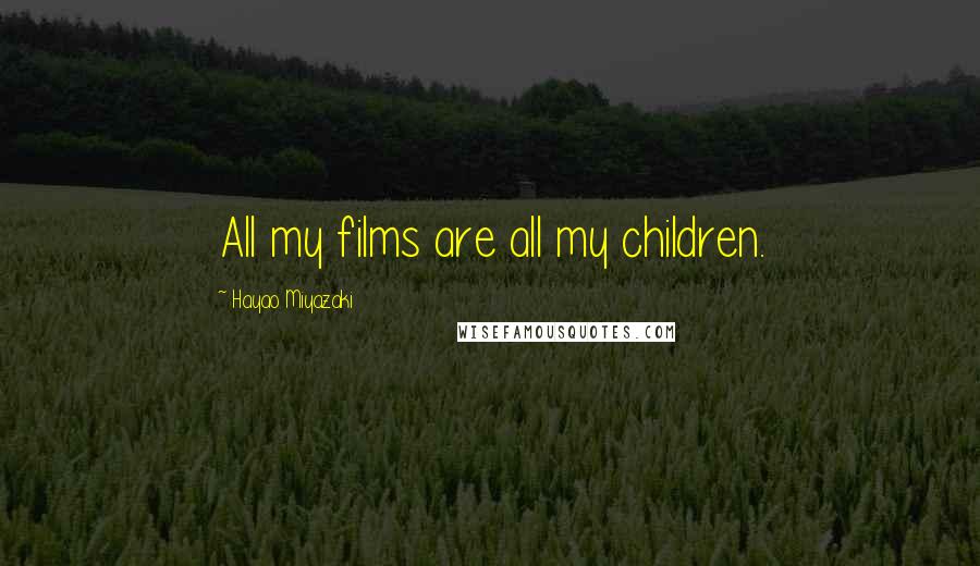 Hayao Miyazaki Quotes: All my films are all my children.