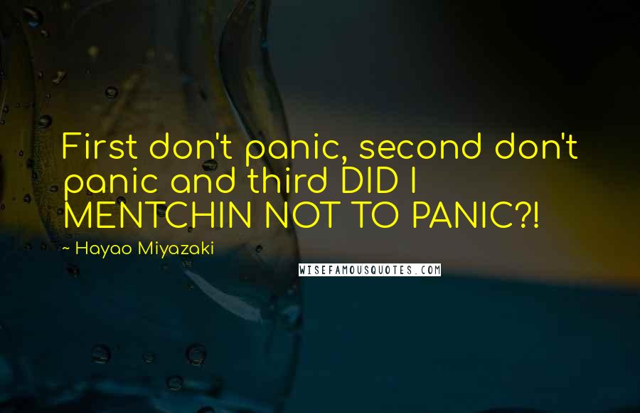 Hayao Miyazaki Quotes: First don't panic, second don't panic and third DID I MENTCHIN NOT TO PANIC?!