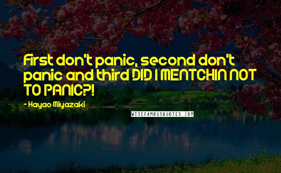 Hayao Miyazaki Quotes: First don't panic, second don't panic and third DID I MENTCHIN NOT TO PANIC?!