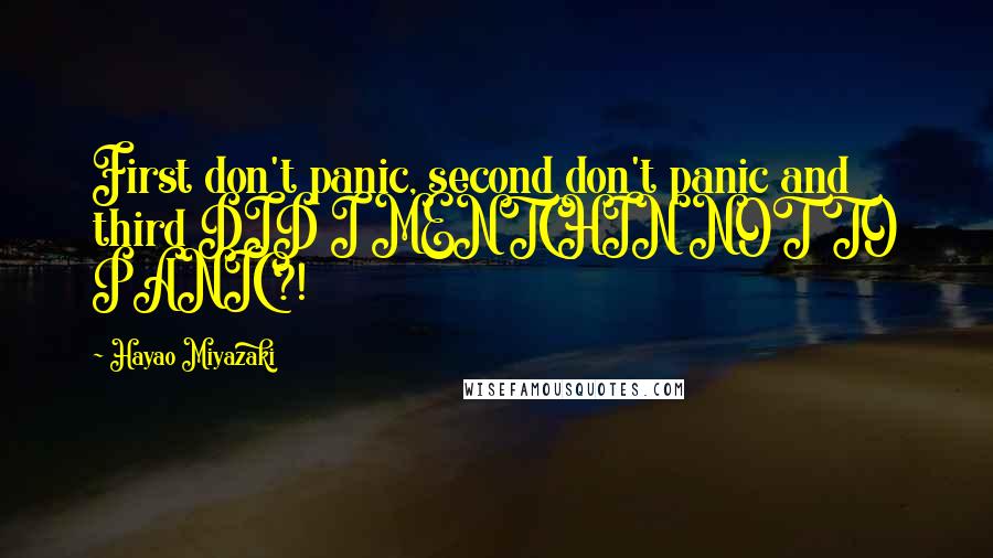 Hayao Miyazaki Quotes: First don't panic, second don't panic and third DID I MENTCHIN NOT TO PANIC?!