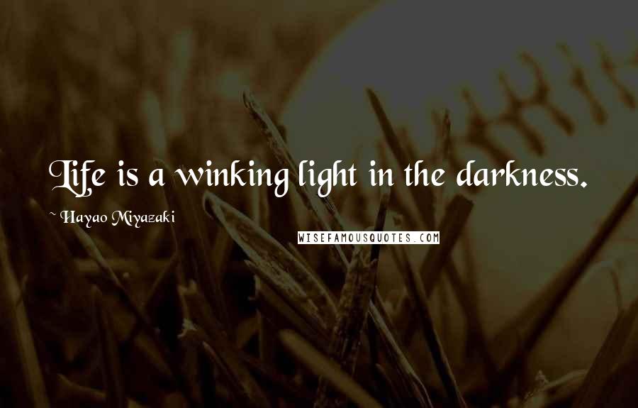 Hayao Miyazaki Quotes: Life is a winking light in the darkness.