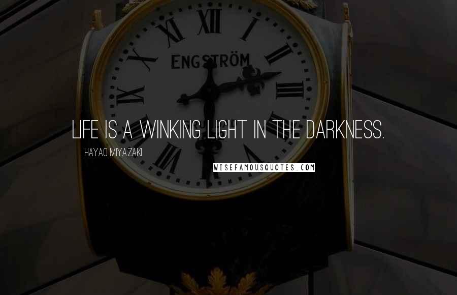 Hayao Miyazaki Quotes: Life is a winking light in the darkness.