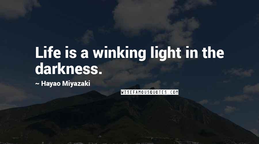 Hayao Miyazaki Quotes: Life is a winking light in the darkness.