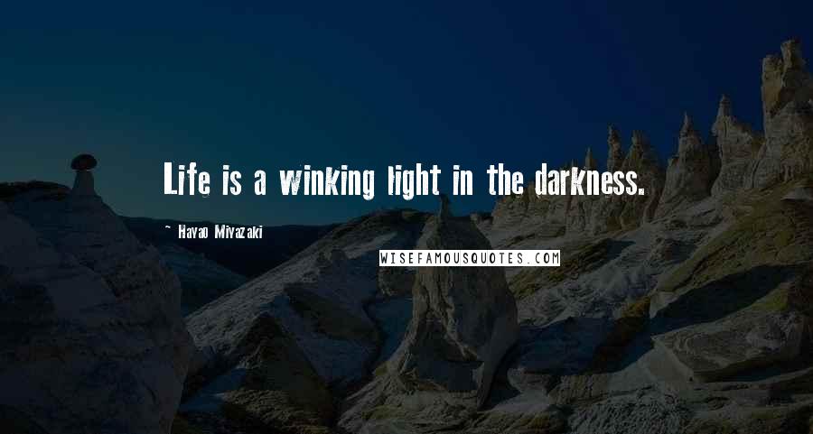 Hayao Miyazaki Quotes: Life is a winking light in the darkness.