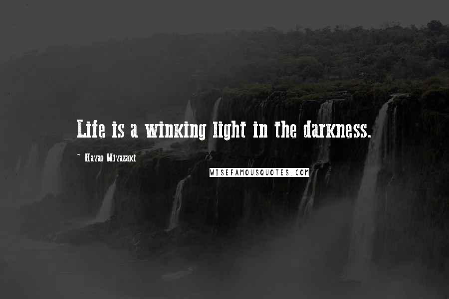 Hayao Miyazaki Quotes: Life is a winking light in the darkness.