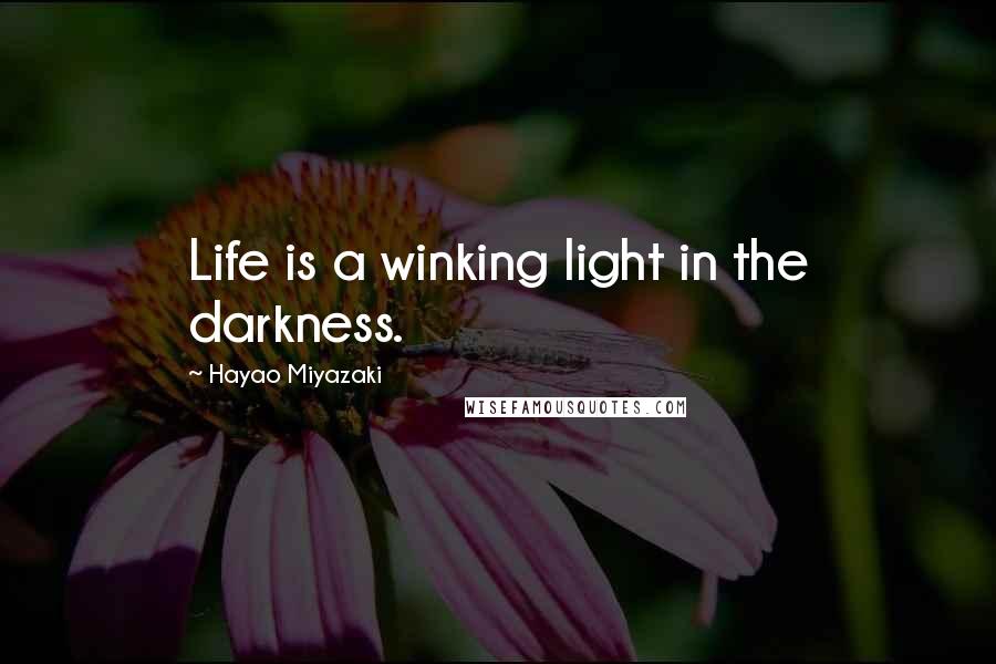 Hayao Miyazaki Quotes: Life is a winking light in the darkness.