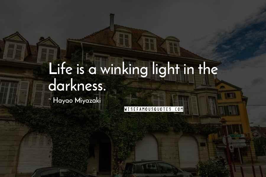 Hayao Miyazaki Quotes: Life is a winking light in the darkness.