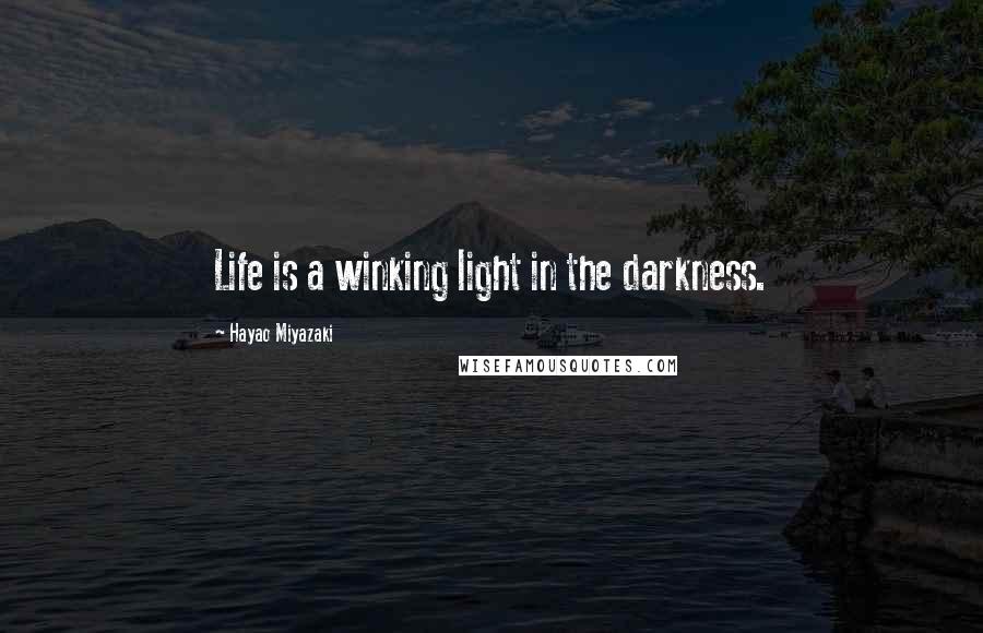 Hayao Miyazaki Quotes: Life is a winking light in the darkness.