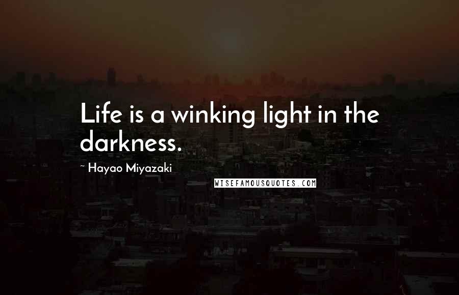 Hayao Miyazaki Quotes: Life is a winking light in the darkness.