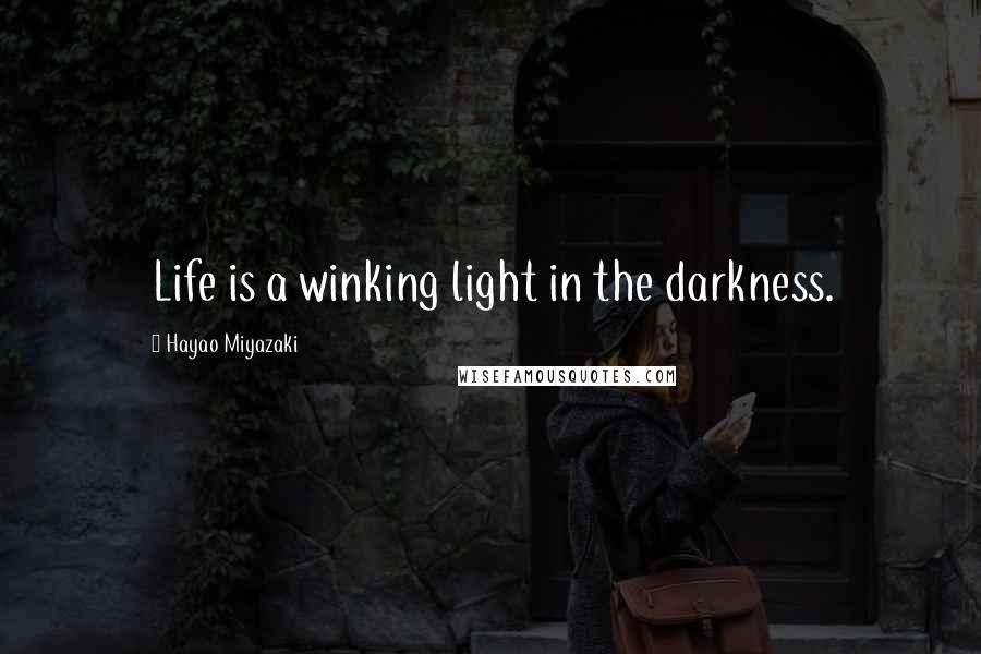 Hayao Miyazaki Quotes: Life is a winking light in the darkness.