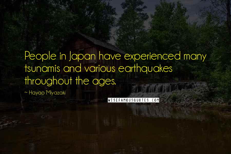 Hayao Miyazaki Quotes: People in Japan have experienced many tsunamis and various earthquakes throughout the ages.