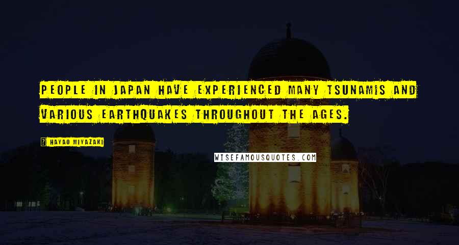 Hayao Miyazaki Quotes: People in Japan have experienced many tsunamis and various earthquakes throughout the ages.