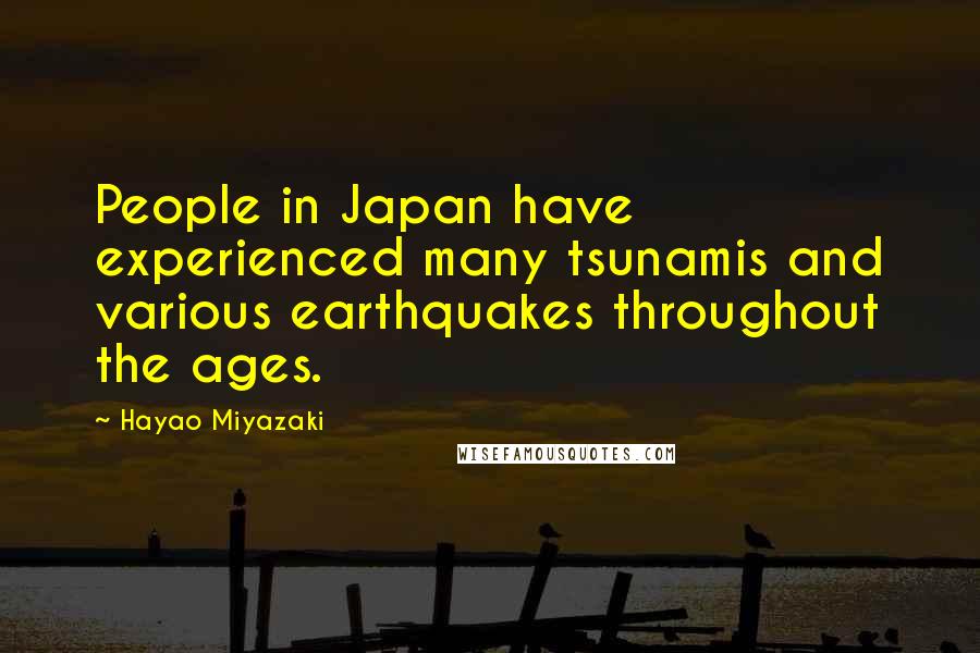 Hayao Miyazaki Quotes: People in Japan have experienced many tsunamis and various earthquakes throughout the ages.