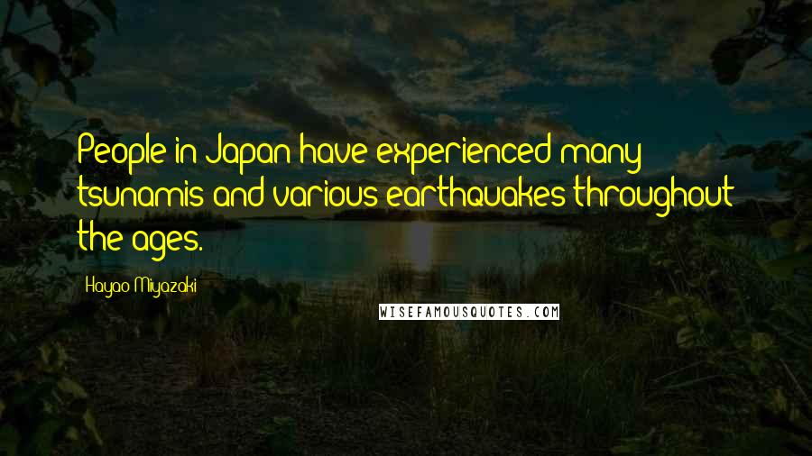 Hayao Miyazaki Quotes: People in Japan have experienced many tsunamis and various earthquakes throughout the ages.