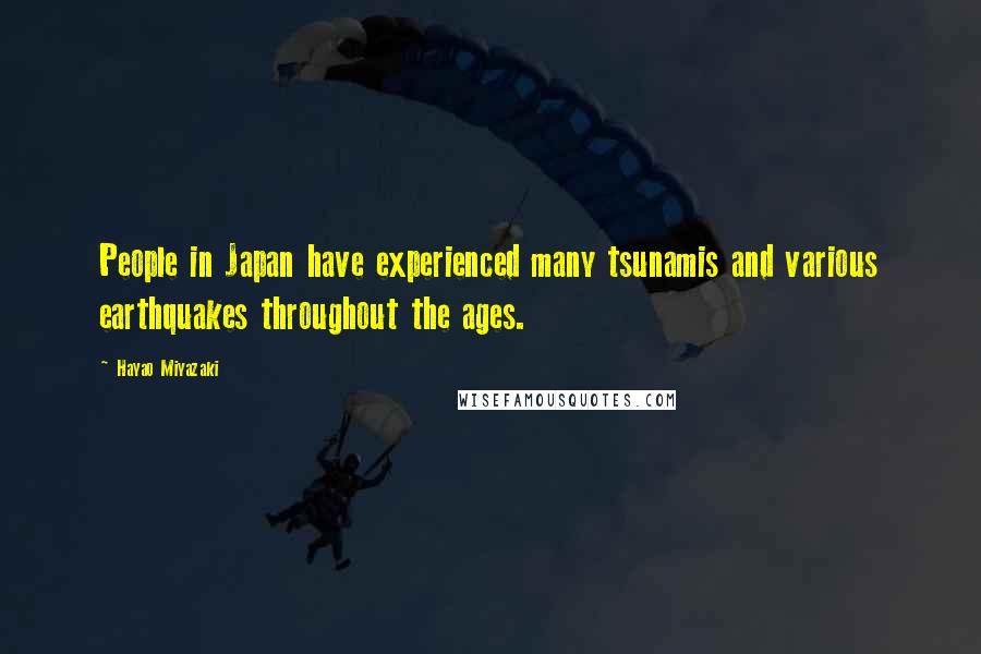 Hayao Miyazaki Quotes: People in Japan have experienced many tsunamis and various earthquakes throughout the ages.