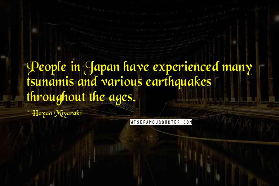 Hayao Miyazaki Quotes: People in Japan have experienced many tsunamis and various earthquakes throughout the ages.