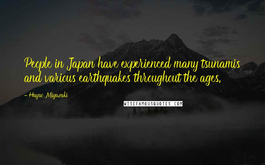 Hayao Miyazaki Quotes: People in Japan have experienced many tsunamis and various earthquakes throughout the ages.