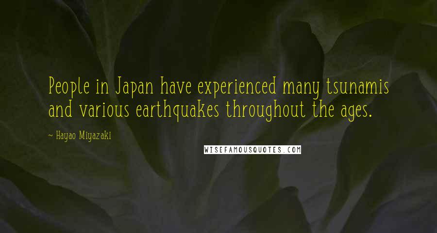 Hayao Miyazaki Quotes: People in Japan have experienced many tsunamis and various earthquakes throughout the ages.