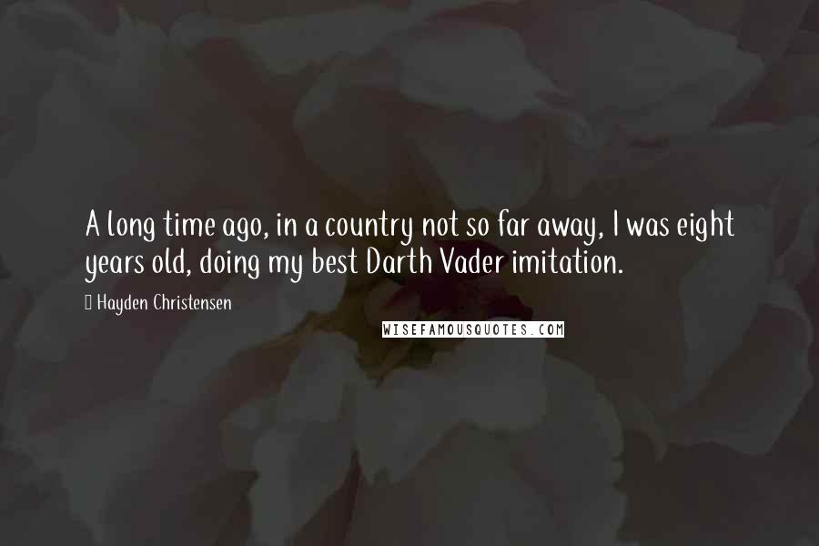Hayden Christensen Quotes: A long time ago, in a country not so far away, I was eight years old, doing my best Darth Vader imitation.