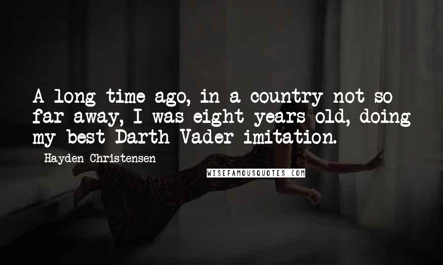 Hayden Christensen Quotes: A long time ago, in a country not so far away, I was eight years old, doing my best Darth Vader imitation.