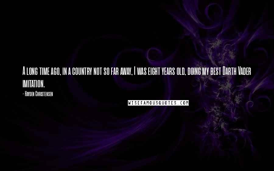Hayden Christensen Quotes: A long time ago, in a country not so far away, I was eight years old, doing my best Darth Vader imitation.